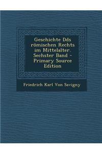 Geschichte Dds Romischen Rechts Im Mittelalter. Sechster Band - Primary Source Edition