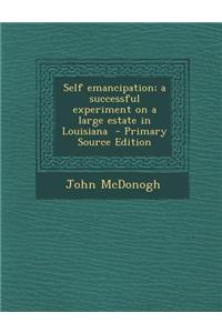 Self Emancipation; A Successful Experiment on a Large Estate in Louisiana - Primary Source Edition