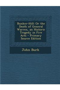 Bunker-Hill: Or the Death of General Warren, an Historic Tragedy in Five Acts - Primary Source Edition