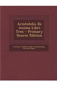 Aristotelis de Anima Libri Tres - Primary Source Edition