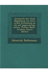 Geschichte Der Stadt Magdeburg Von Ihrer Ersten Entstehung an Bis Auf Gegenwartige Zeiten, Zweiter Band - Primary Source Edition