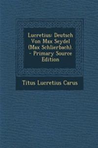 Lucretius: Deutsch Von Max Seydel (Max Schlierbach). - Primary Source Edition