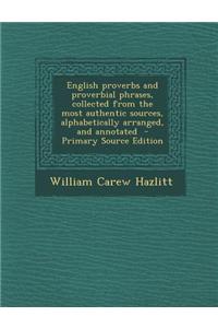 English Proverbs and Proverbial Phrases, Collected from the Most Authentic Sources, Alphabetically Arranged, and Annotated