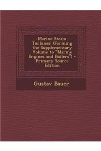 Marine Steam Turbines: (Forming the Supplementary Volume to Marine Engines and Boilers) - Primary Source Edition