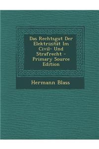Das Rechtsgut Der Elektrizitat Im Civil- Und Strafrecht - Primary Source Edition