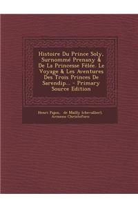 Histoire Du Prince Soly, Surnommé Prenany & De La Princesse Fêlée. Le Voyage & Les Aventures Des Trois Princes De Sarendip...