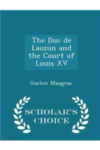 The Duc de Lauzun and the Court of Louis XV - Scholar's Choice Edition