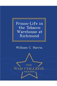 Prison-Life in the Tobacco Warehouse at Richmond - War College Series