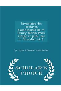 Inventaire Des Archives Dauphinoises de M. Henry Morin-Pons, Rédigé Et Publ. Par U. Chevalier Et A. - Scholar's Choice Edition