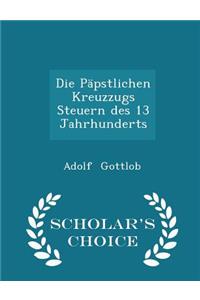 Die Päpstlichen Kreuzzugs Steuern Des 13 Jahrhunderts - Scholar's Choice Edition
