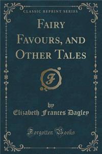 Fairy Favours, and Other Tales (Classic Reprint)