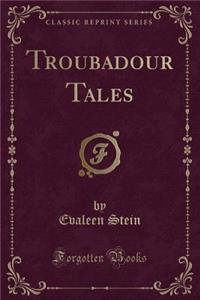 Troubadour Tales (Classic Reprint)