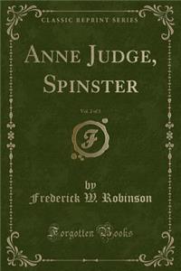 Anne Judge, Spinster, Vol. 2 of 3 (Classic Reprint)