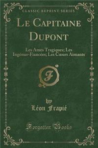 Le Capitaine DuPont: Les Ames Tragiques; Les IngÃ©nus-FiancÃ©es; Les Coeurs Aimants (Classic Reprint)