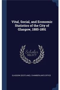 Vital, Social, and Economic Statistics of the City of Glasgow, 1885-1891