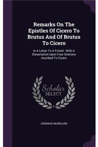 Remarks On The Epistles Of Cicero To Brutus And Of Brutus To Cicero