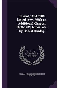 Ireland, 1494-1905. [2d Ed.] REV., with an Additional Chapter 1868-1905, Notes, Etc. by Robert Dunlop