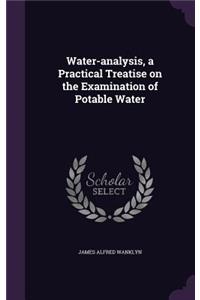Water-Analysis, a Practical Treatise on the Examination of Potable Water