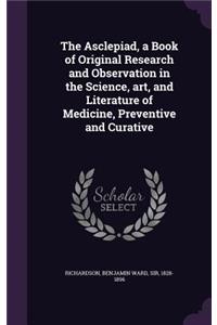 The Asclepiad, a Book of Original Research and Observation in the Science, art, and Literature of Medicine, Preventive and Curative