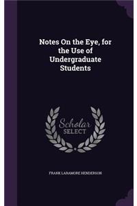 Notes on the Eye, for the Use of Undergraduate Students