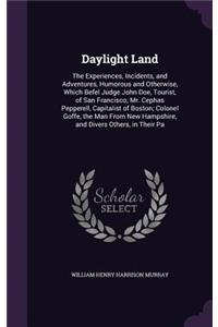 Daylight Land: The Experiences, Incidents, and Adventures, Humorous and Otherwise, Which Befel Judge John Doe, Tourist, of San Francisco; Mr. Cephas Pepperell, Cap