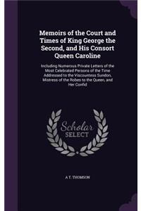 Memoirs of the Court and Times of King George the Second, and His Consort Queen Caroline