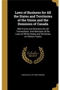 Laws of Business for All the States and Territories of the Union and the Dominion of Canada: With Forms and Directions for All Transactions. and Abstracts of the Laws of All the States and Territories on Various Topics