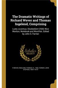 Dramatic Writings of Richard Wever and Thomas Ingelend, Comprising