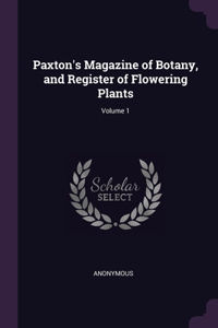 Paxton's Magazine of Botany, and Register of Flowering Plants; Volume 1