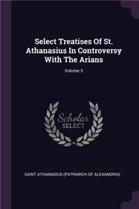 Select Treatises Of St. Athanasius In Controversy With The Arians; Volume 3