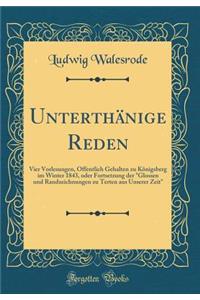 UnterthÃ¤nige Reden: Vier Vorlesungen, Ã?ffentlich Gehalten Zu KÃ¶nigsberg Im Winter 1843, Oder Fortsetzung Der 