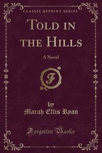 Told in the Hills: A Novel (Classic Reprint)