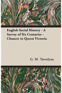English Social History - A Survey of Six Centuries - Chaucer to Queen Victoria