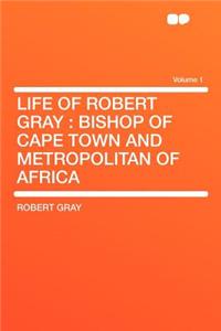 Life of Robert Gray