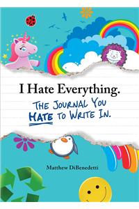 I Hate Everything - The Journal You Hate to Write In
