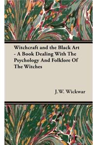 Witchcraft and the Black Art - A Book Dealing With The Psychology And Folklore Of The Witches