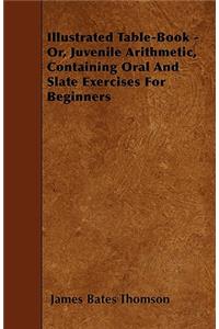 Illustrated Table-Book - Or, Juvenile Arithmetic, Containing Oral And Slate Exercises For Beginners