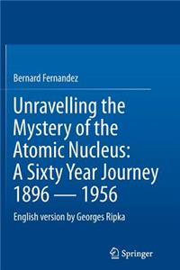 Unravelling the Mystery of the Atomic Nucleus: A Sixty Year Journey 1896 -- 1956