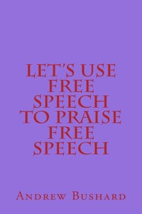 Let's Use Free Speech to Praise Free Speech