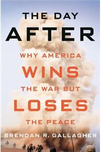 Day After: Why America Wins the War But Loses the Peace