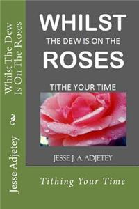 Whilst The Dew Is On The Roses