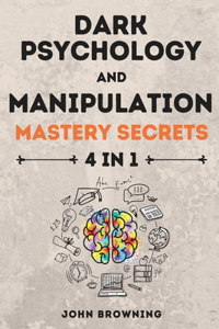Dark Psychology and Manipulation Mastery Secrets 4 in 1
