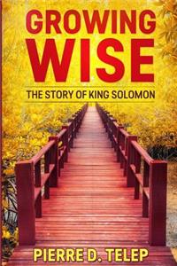 Growing Wise: The Story of King Solomon