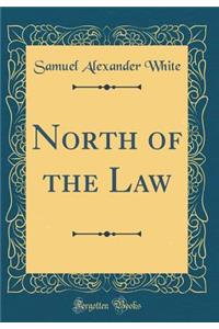 North of the Law (Classic Reprint)