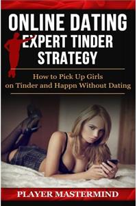 Online Dating - Expert Tinder Strategy: How to Pick Up Girls on Tinder and Happn Without Dating: A man's guide to casual sex from dating apps while avoiding scams, fakes and even dates