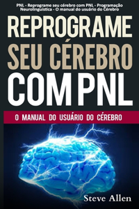 PNL - Reprograme seu cérebro com PNL - Programação Neurolinguística - O manual do usuário do Cérebro