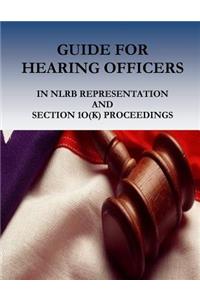 GUIDE FOR HEARING OFFICERS in NLRB Representation and Section 1O(k) Proceedings