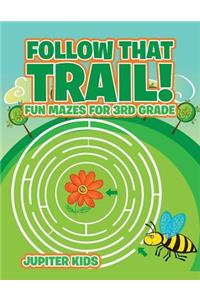 Follow That Trail! Fun Mazes for 3rd Grade