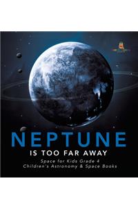 Neptune Is Too Far Away Space for Kids Grade 4 Children's Astronomy & Space Books