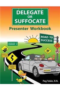 Delegate or Suffocate - Presenter Workbook